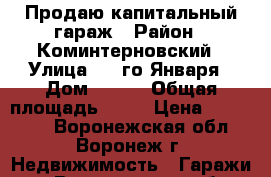 Продаю капитальный гараж › Район ­ Коминтерновский › Улица ­ 9-го Января › Дом ­ 260 › Общая площадь ­ 33 › Цена ­ 240 000 - Воронежская обл., Воронеж г. Недвижимость » Гаражи   . Воронежская обл.